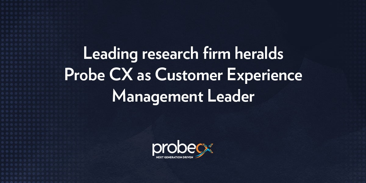 Leading research firm heralds Probe CX as Customer Experience Management Leader