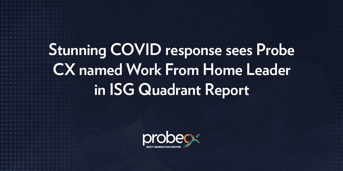 Stunning COVID response sees Probe CX named Work From Home Leader in ISG Quadrant Report